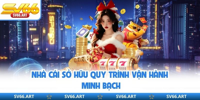 Nhà cái sở hữu quy trình vận hành minh bạch