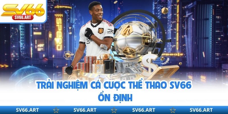 Trải nghiệm cá cược thể thao SV66 ổn định