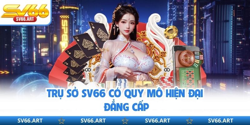 Trụ sở SV66 có quy mô hiện đại, đẳng cấp